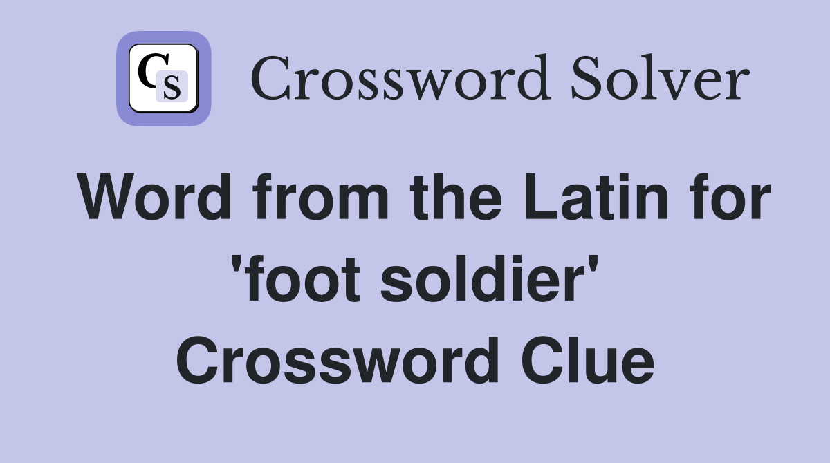 Word from the Latin for 'foot soldier' Crossword Clue