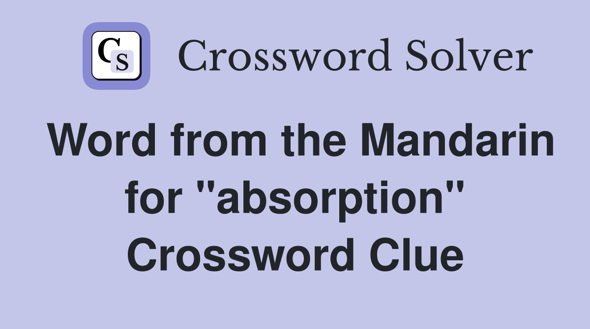Word from the Mandarin for "absorption" Crossword Clue