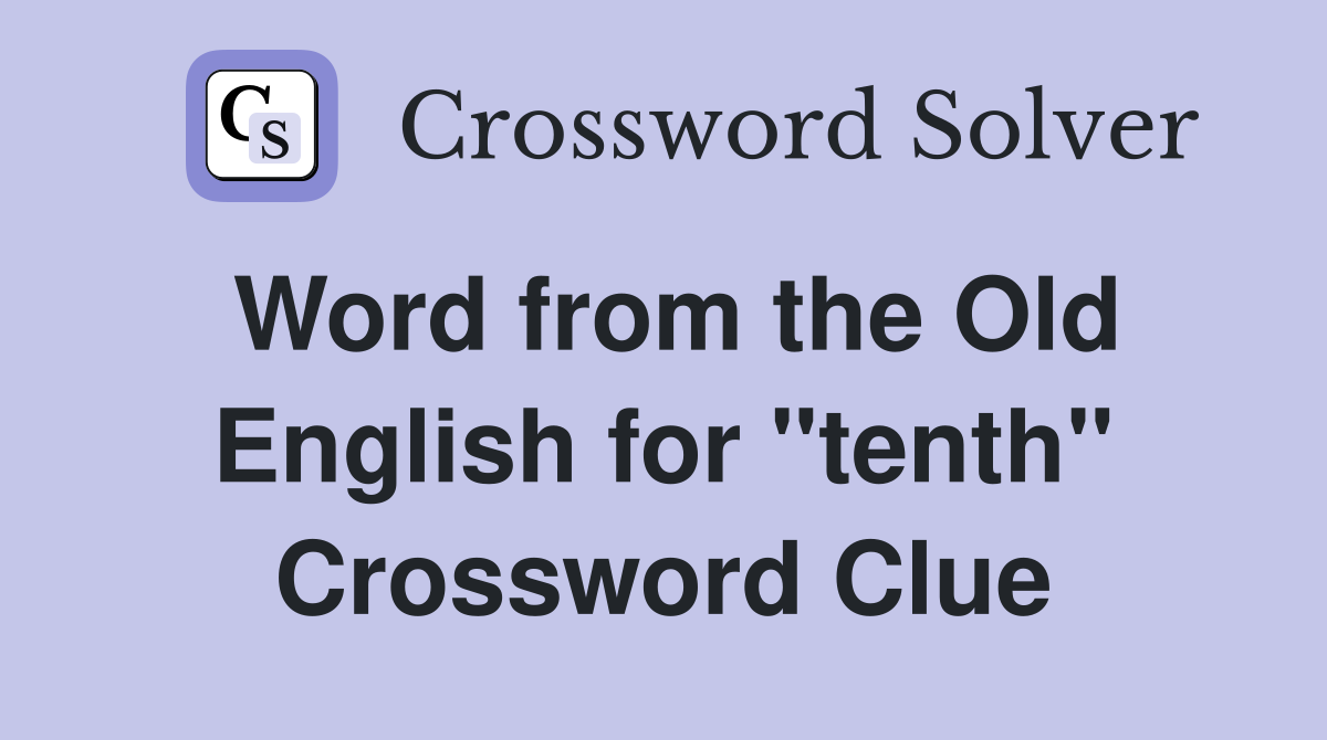 Word from the Old English for "tenth" Crossword Clue