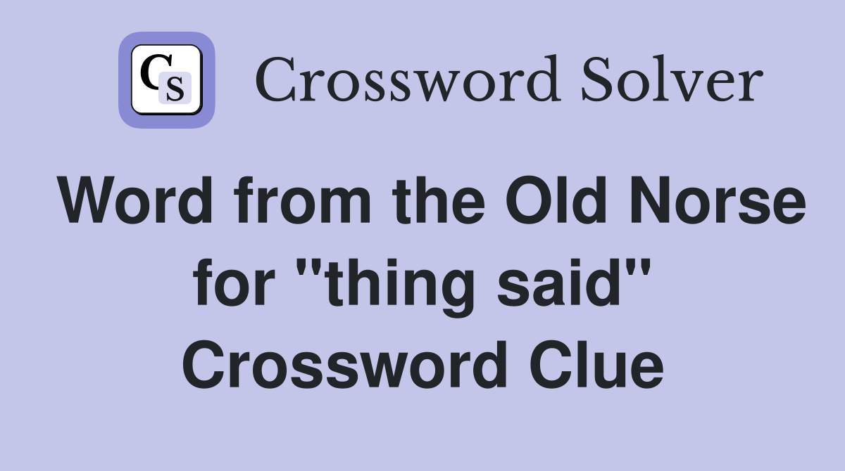 Word from the Old Norse for "thing said" Crossword Clue