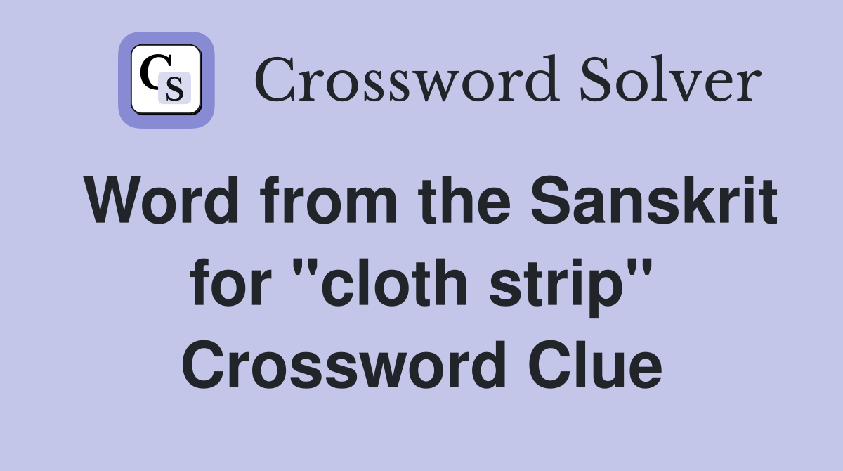 Word from the Sanskrit for "cloth strip" Crossword Clue