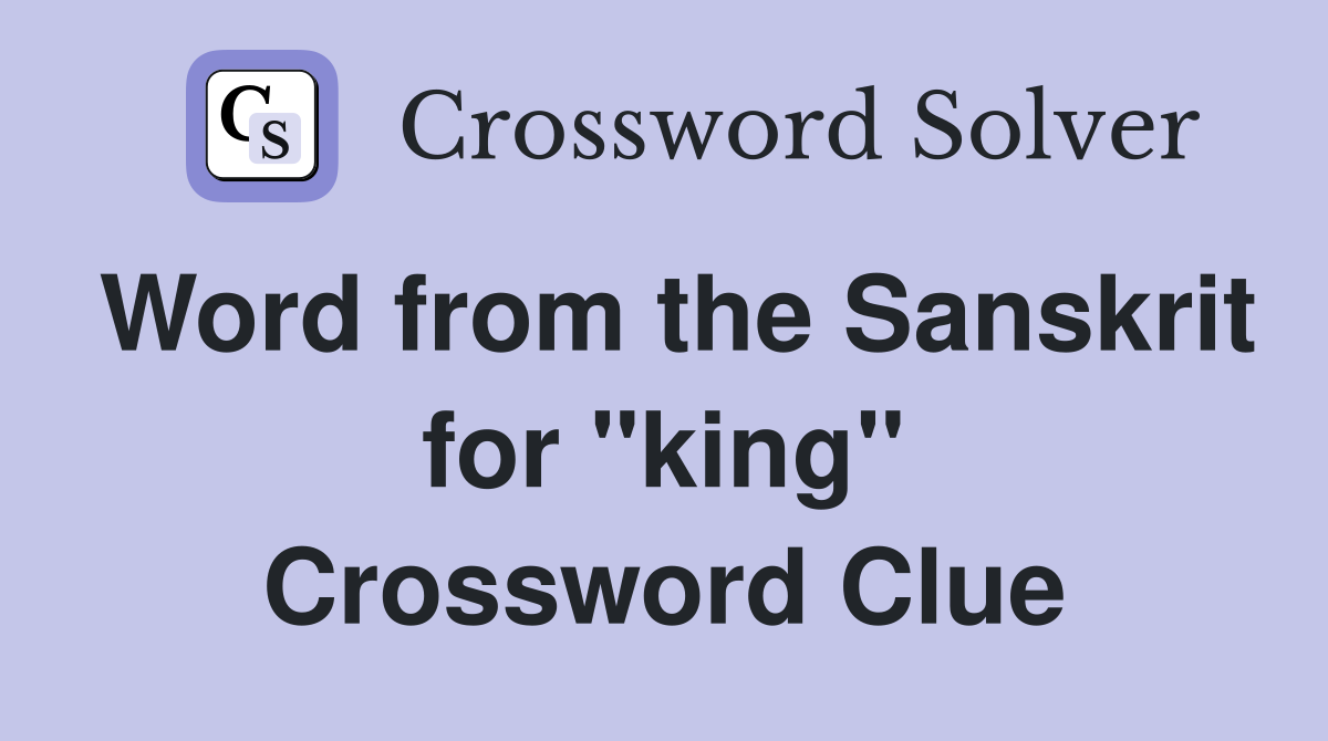 Word from the Sanskrit for "king" Crossword Clue