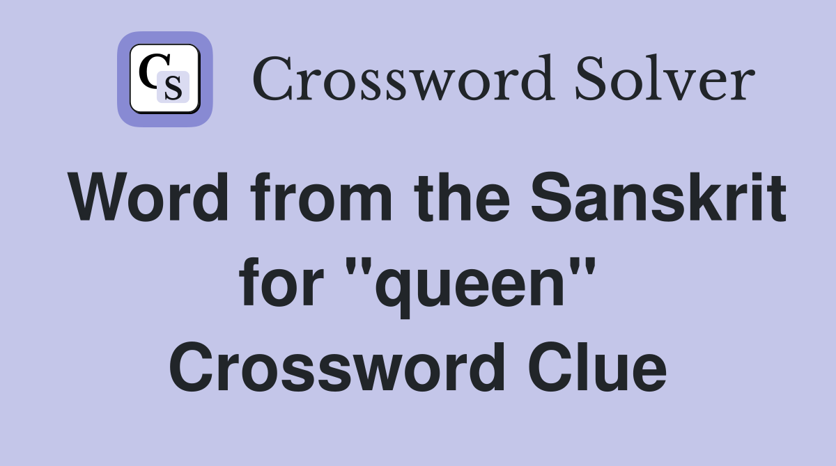 Word from the Sanskrit for "queen" Crossword Clue