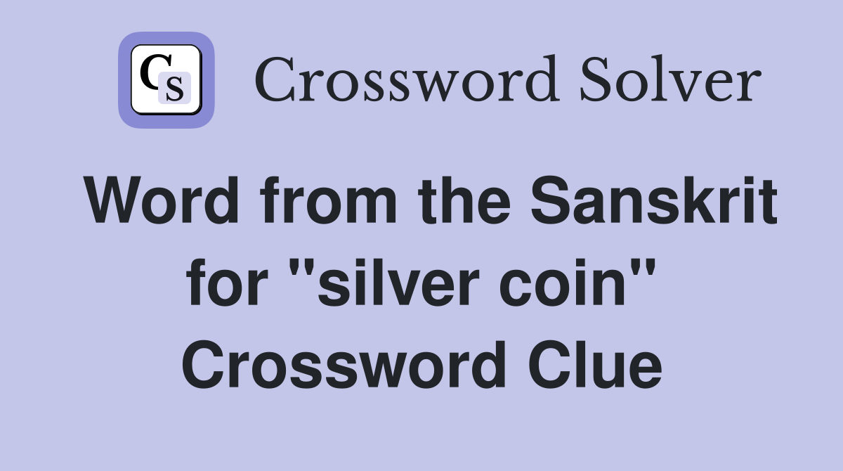 Word from the Sanskrit for "silver coin" Crossword Clue