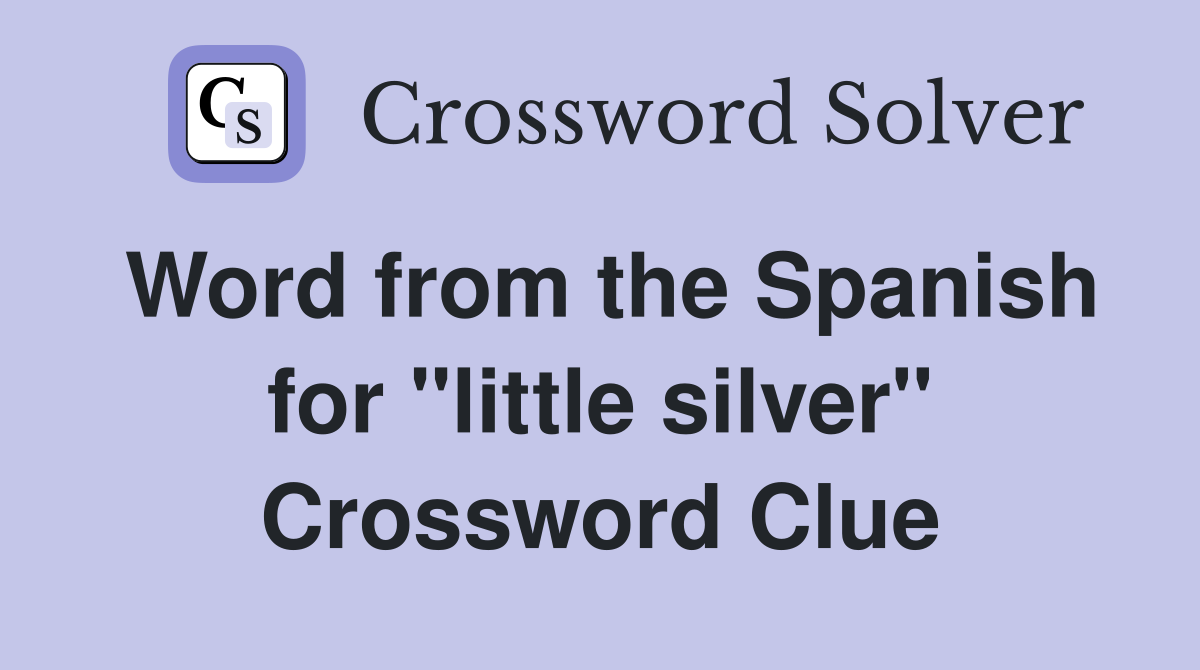Word from the Spanish for "little silver" Crossword Clue
