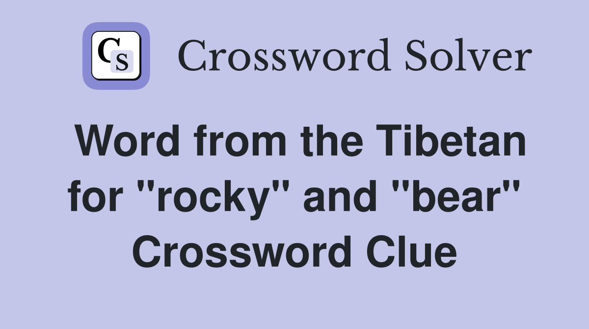 Word from the Tibetan for "rocky" and "bear" Crossword Clue