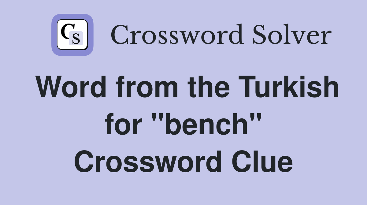 Word from the Turkish for ''bench'' Crossword Clue