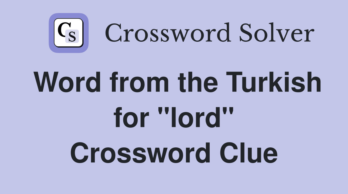 Word from the Turkish for ''lord'' Crossword Clue