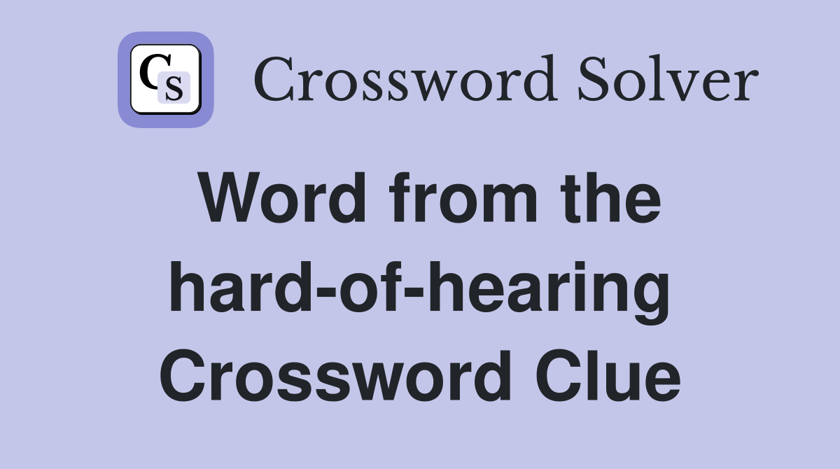 Word from the hard-of-hearing Crossword Clue