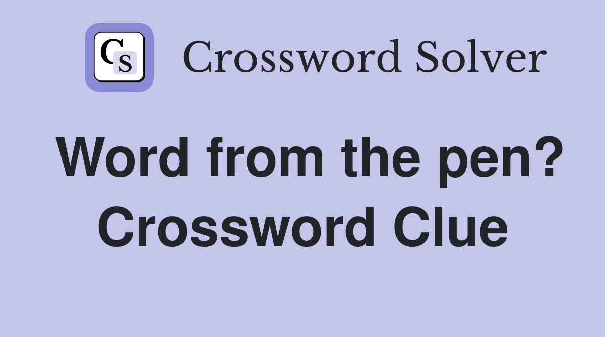Word from the pen? Crossword Clue