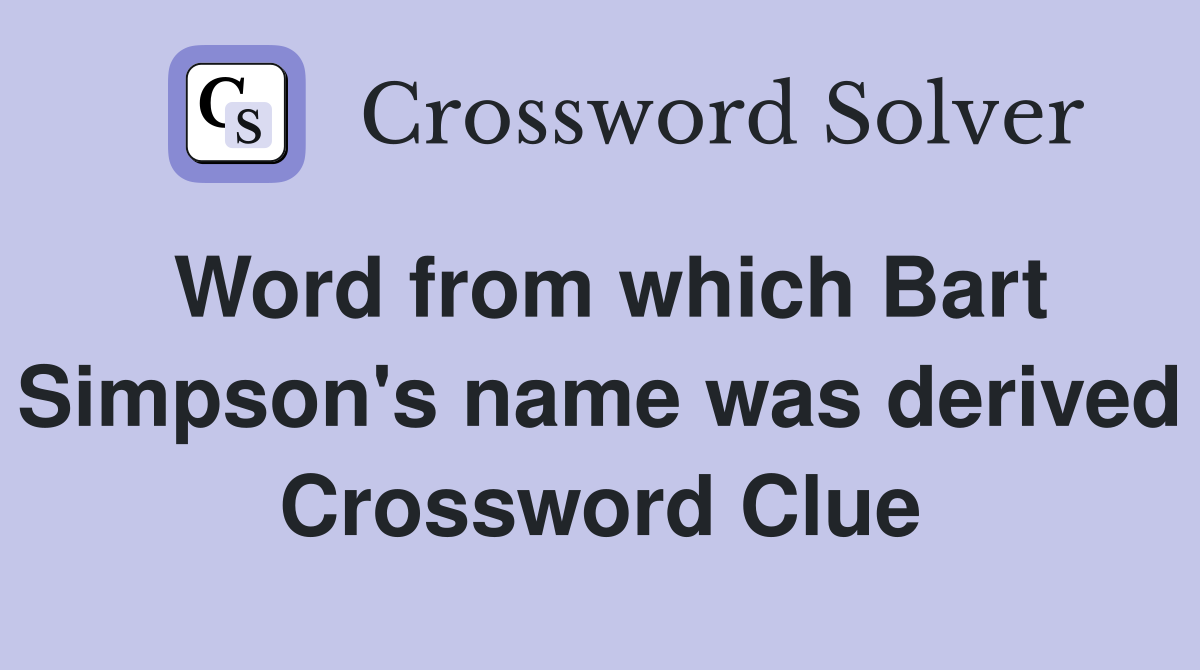 Word from which Bart Simpson's name was derived Crossword Clue