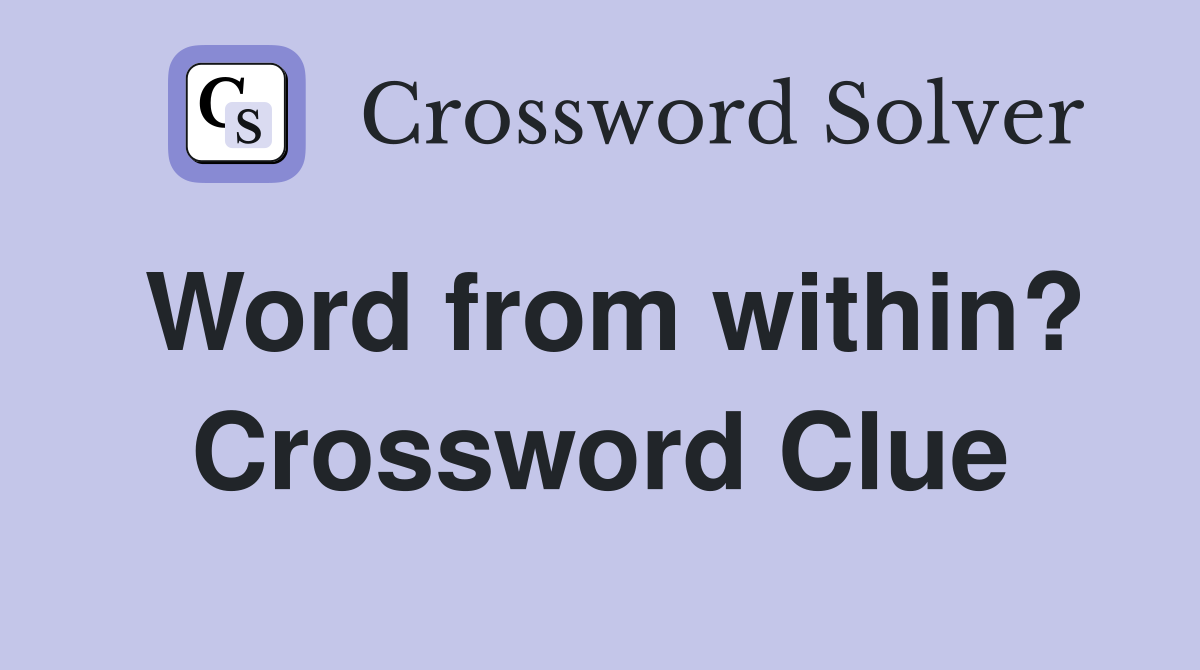 Word from within? Crossword Clue