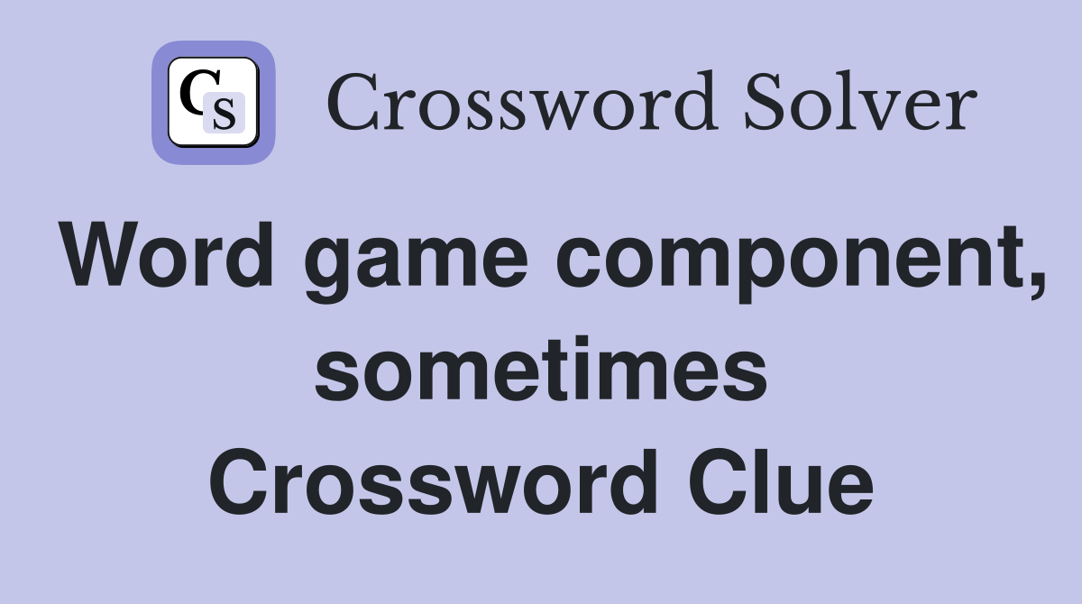 Word game component, sometimes Crossword Clue