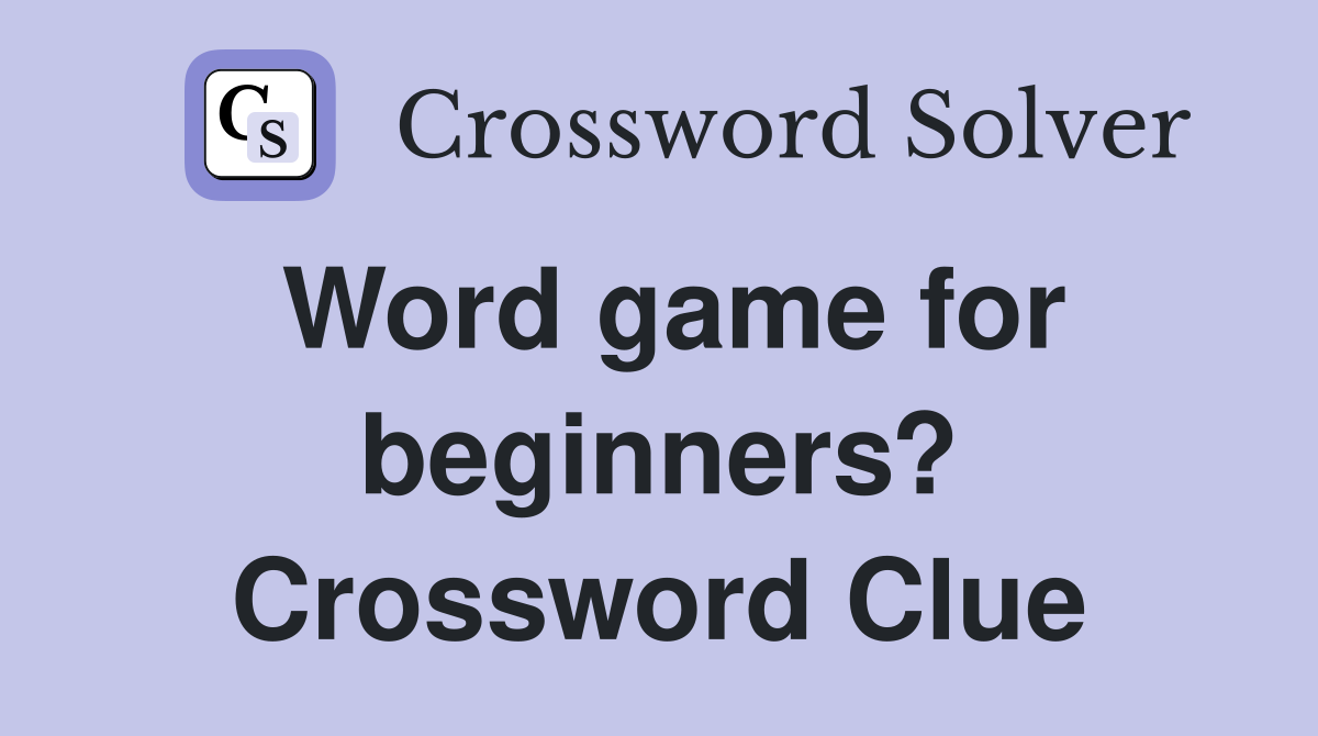 Word game for beginners? Crossword Clue