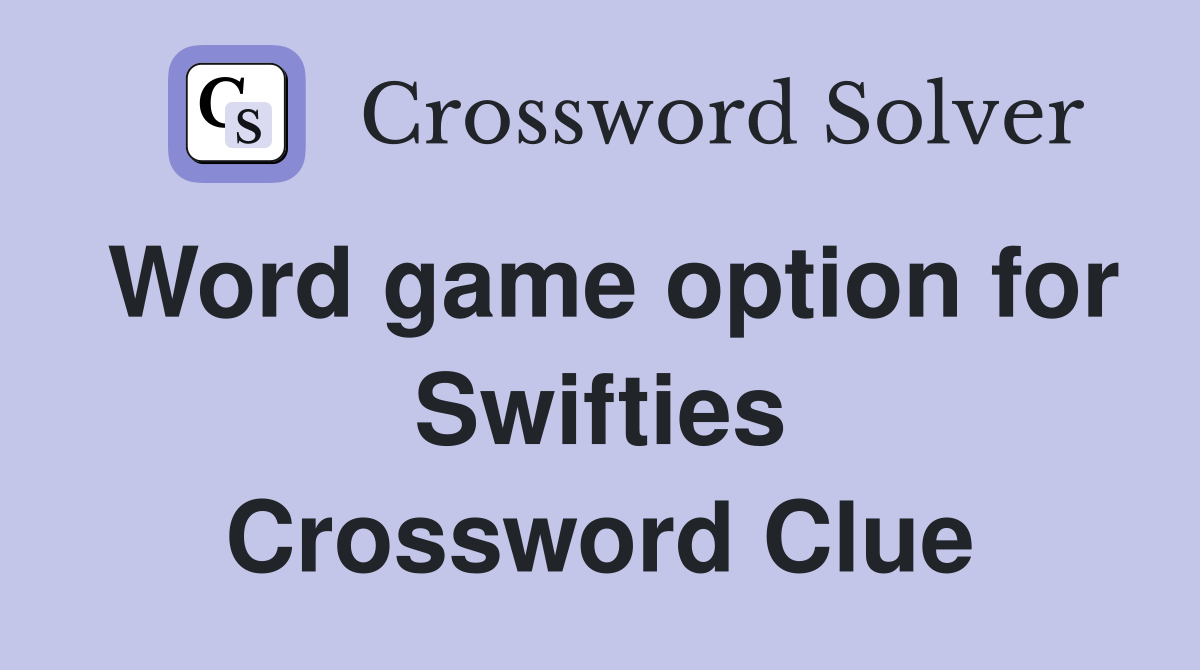 Word game option for Swifties Crossword Clue