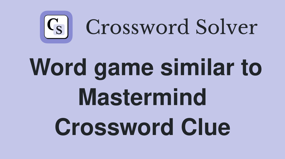 Word game similar to Mastermind Crossword Clue