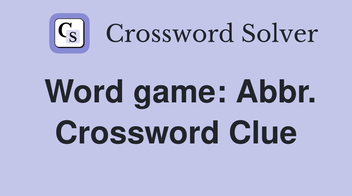 Word game: Abbr. Crossword Clue