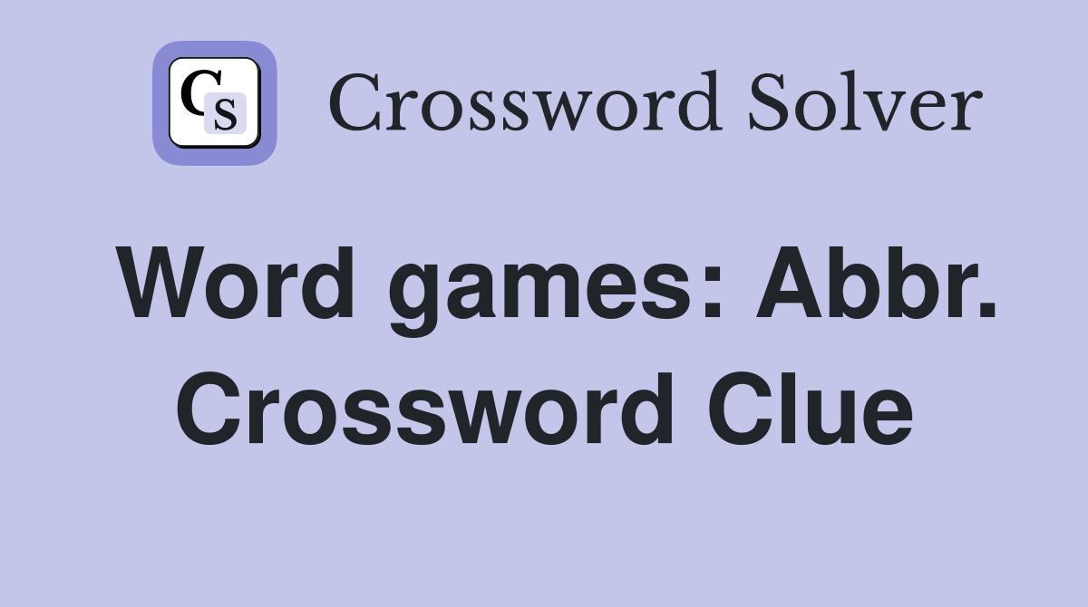 Word games: Abbr. Crossword Clue