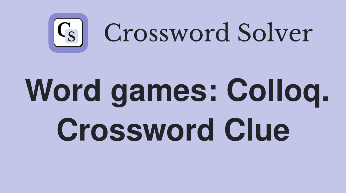 Word games: Colloq. Crossword Clue