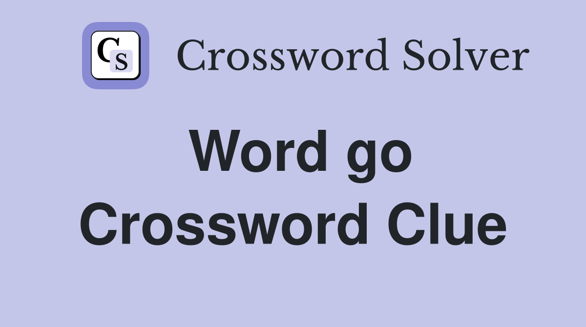 Word go Crossword Clue