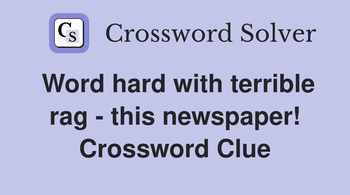 Word hard with terrible rag - this newspaper! Crossword Clue