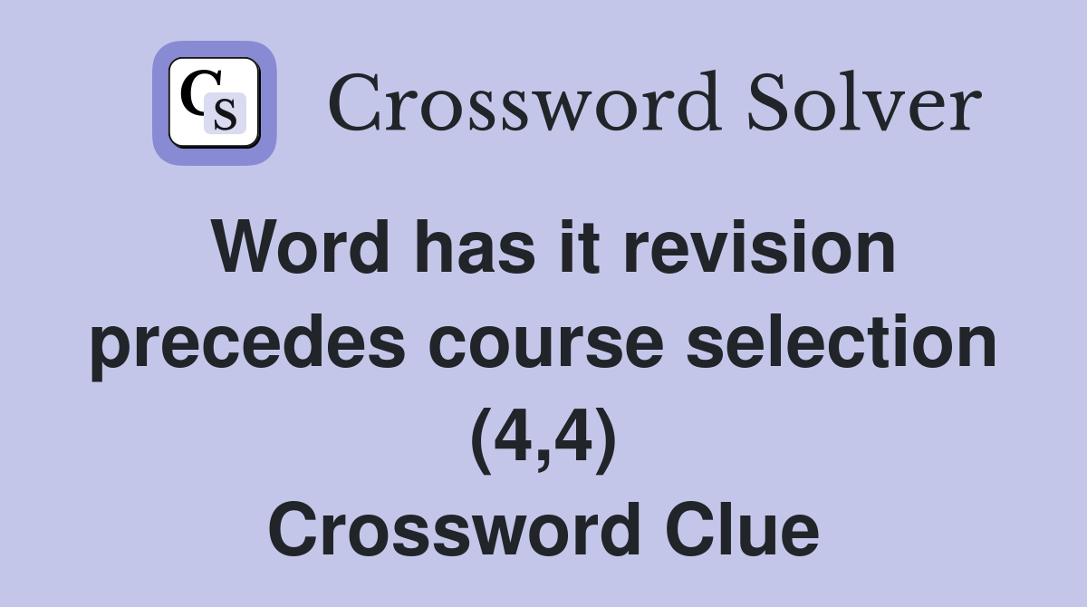 Word has it revision precedes course selection (4,4) Crossword Clue