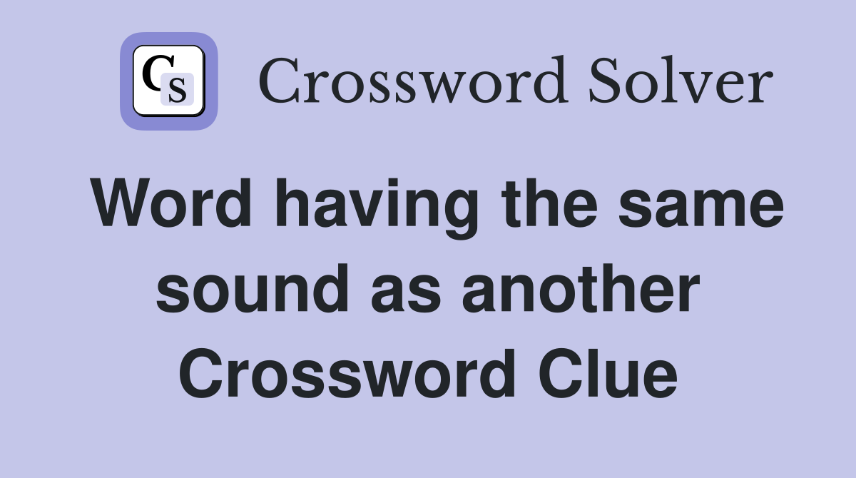 Word having the same sound as another Crossword Clue