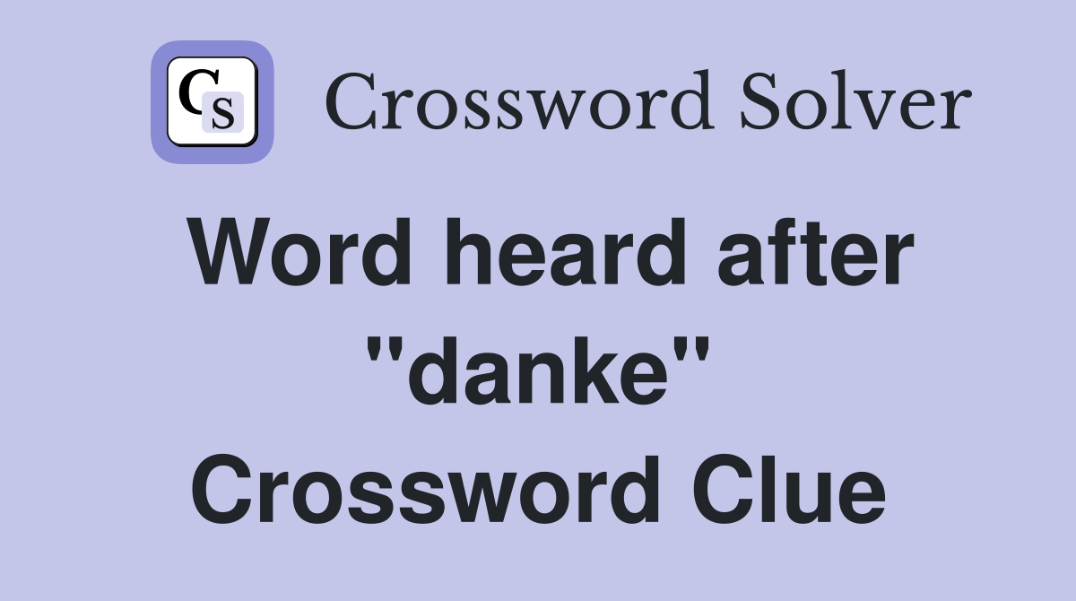 Word heard after "danke" Crossword Clue