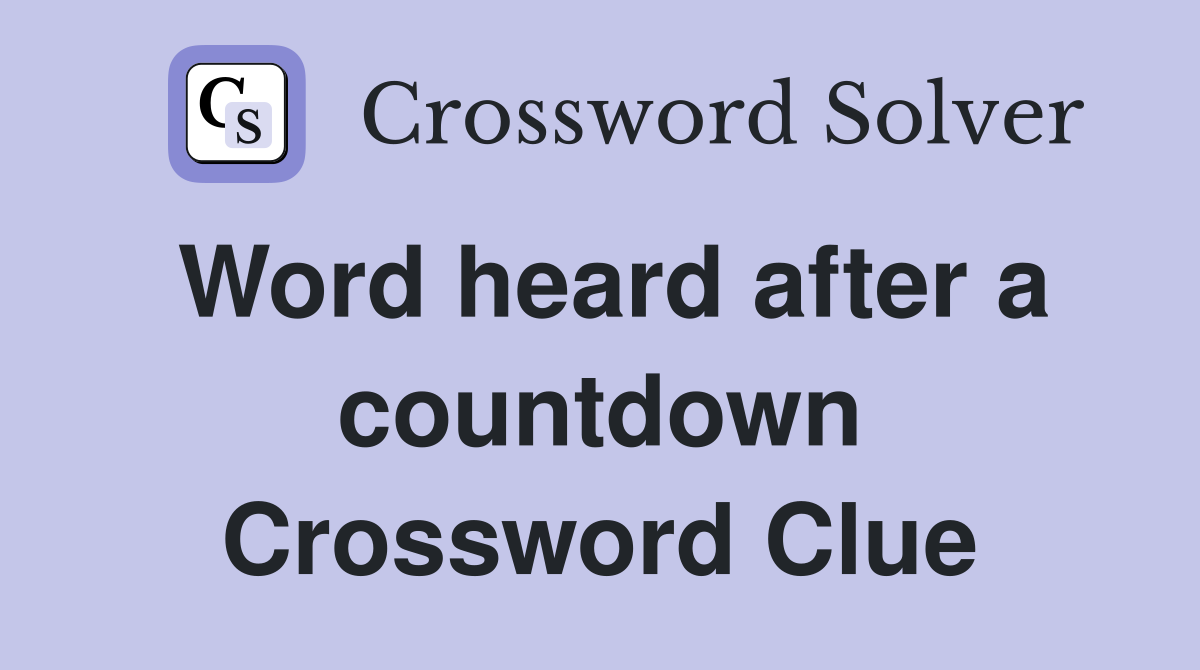 Word heard after a countdown Crossword Clue