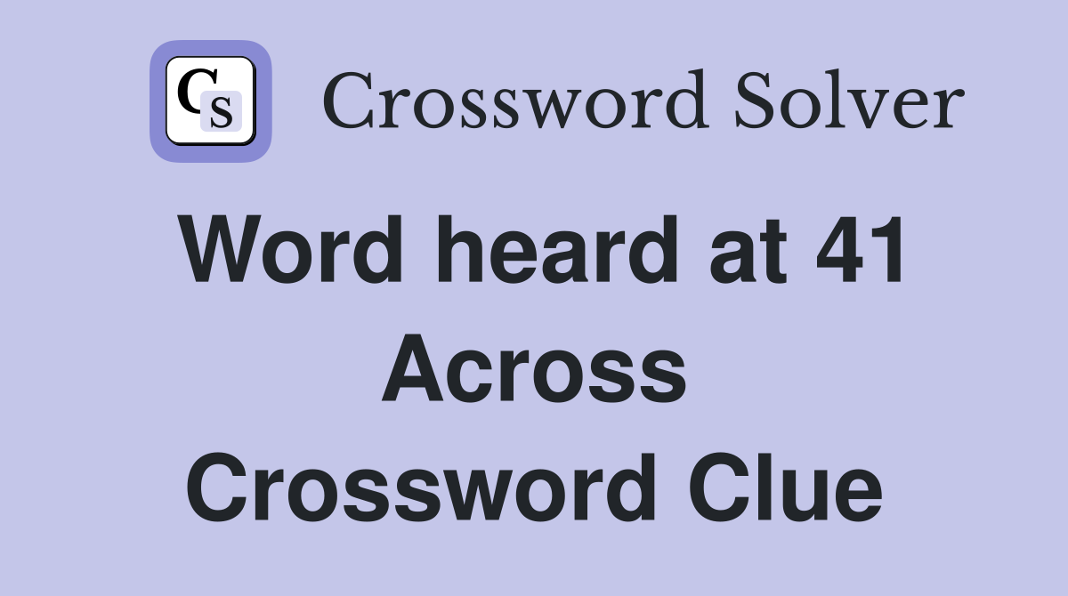 Word heard at 41 Across Crossword Clue