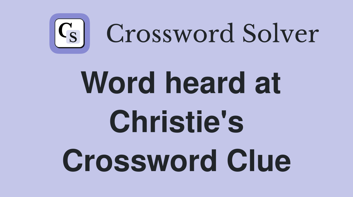 Word heard at Christie's Crossword Clue