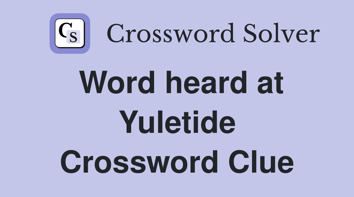 Word heard at Yuletide Crossword Clue