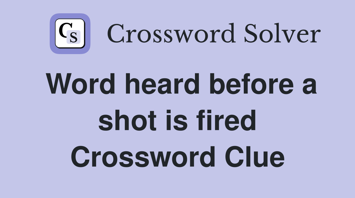 Word heard before a shot is fired Crossword Clue