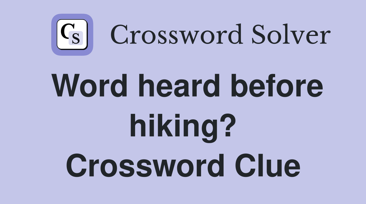 Word heard before hiking? Crossword Clue
