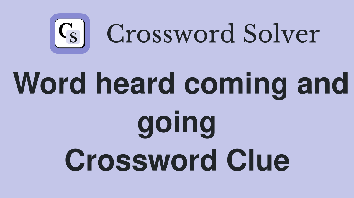 Word heard coming and going Crossword Clue