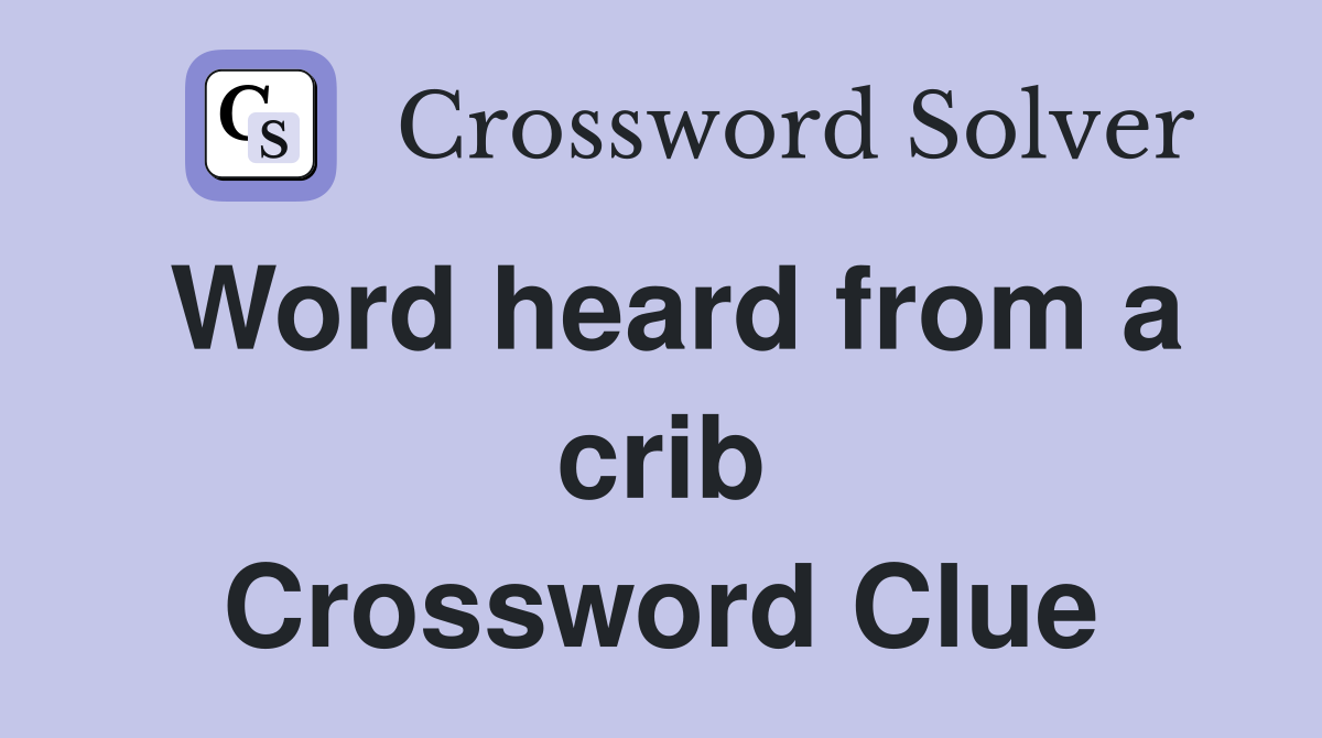 Word heard from a crib Crossword Clue