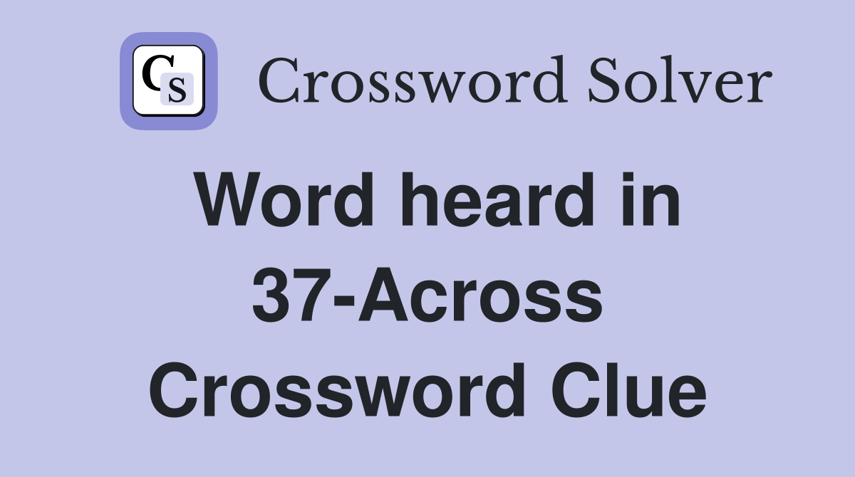Word heard in 37-Across Crossword Clue