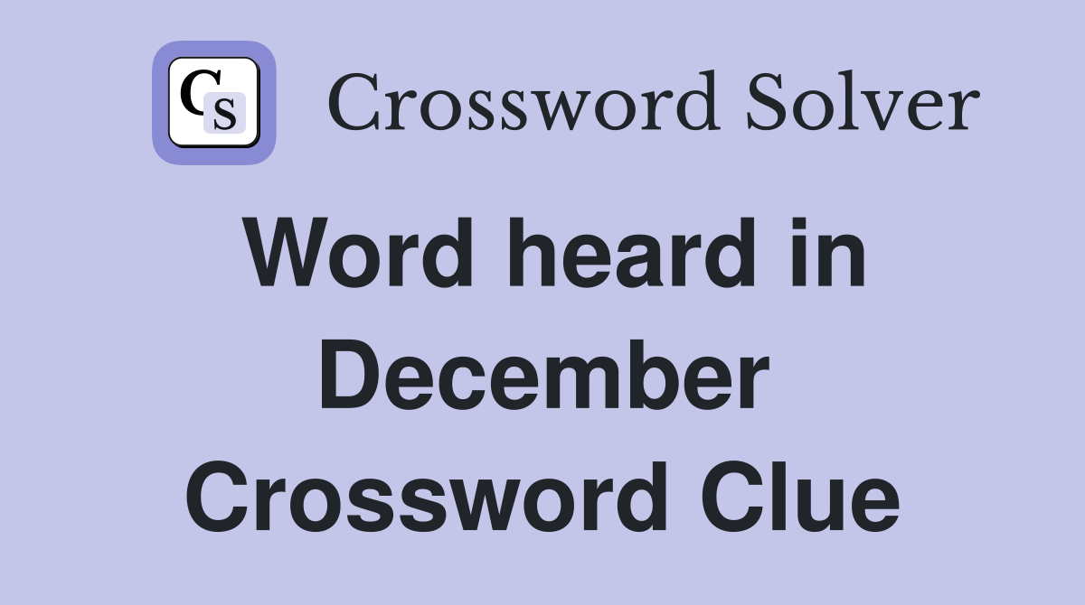 Word heard in December Crossword Clue
