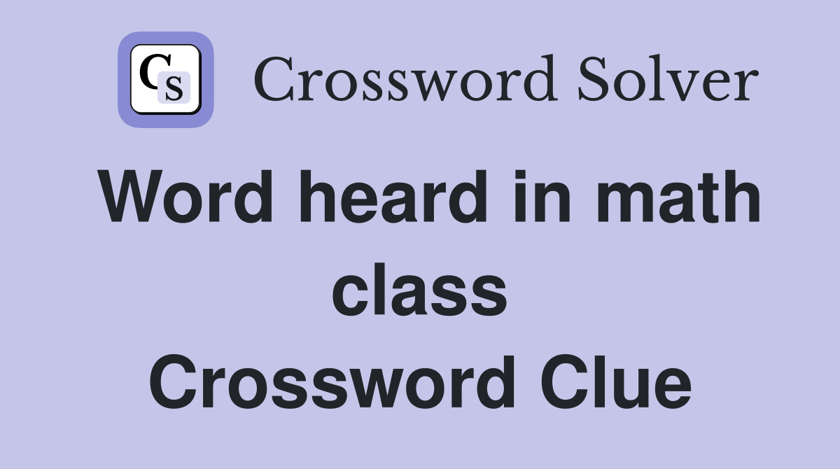 Word heard in math class Crossword Clue
