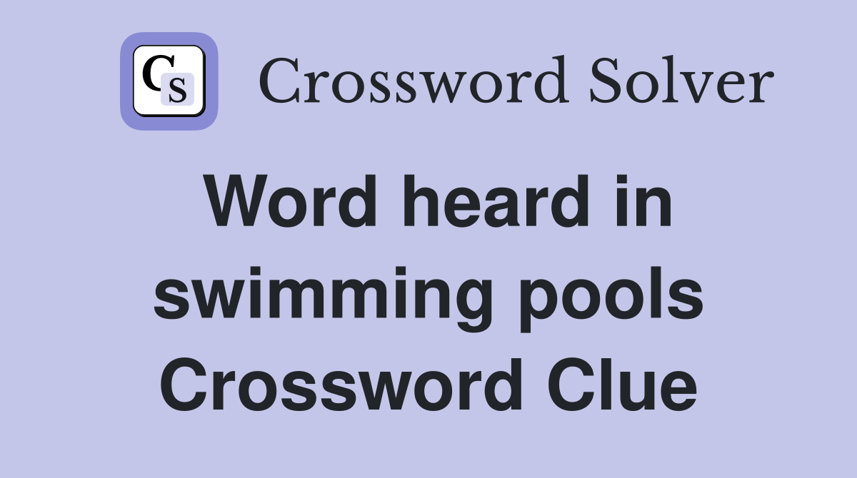 Word heard in swimming pools Crossword Clue