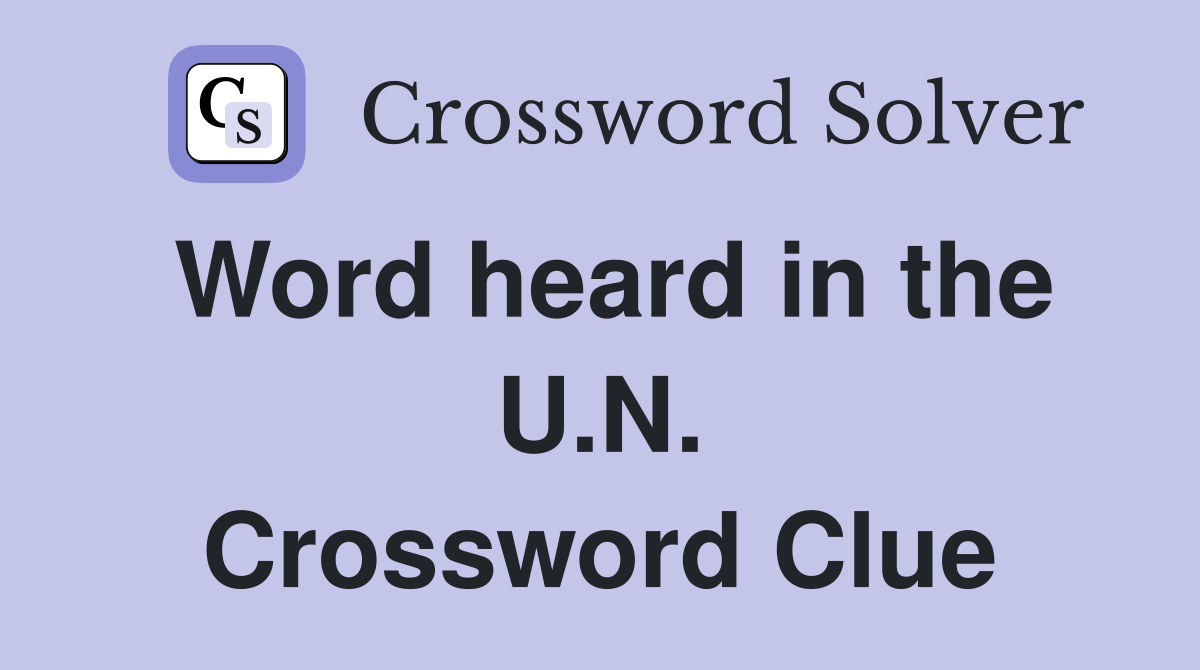Word heard in the U.N. Crossword Clue