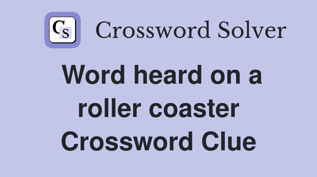 Word heard on a roller coaster Crossword Clue