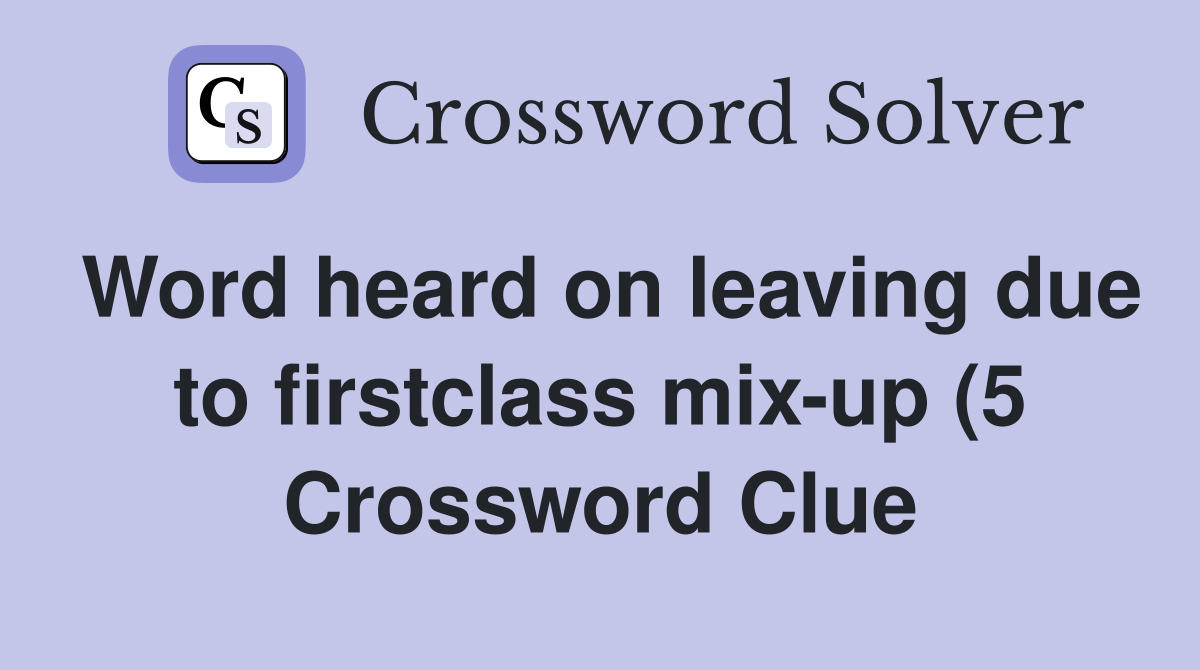 Word heard on leaving due to firstclass mix up (5) Crossword Clue Word heard on leaving due to firstclass mix up (5) Crossword Clue