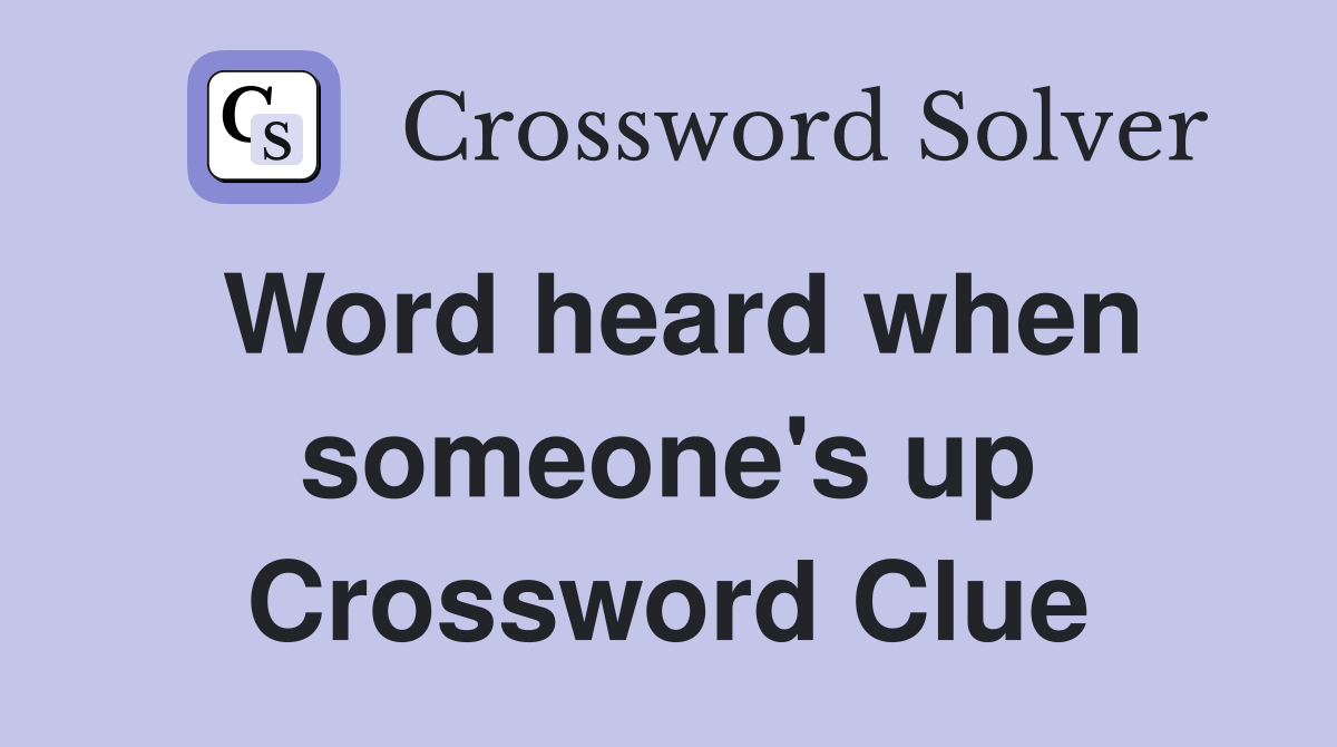 Word heard when someone's up Crossword Clue