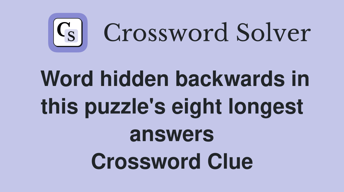 Word hidden backwards in this puzzle's eight longest answers Crossword Clue