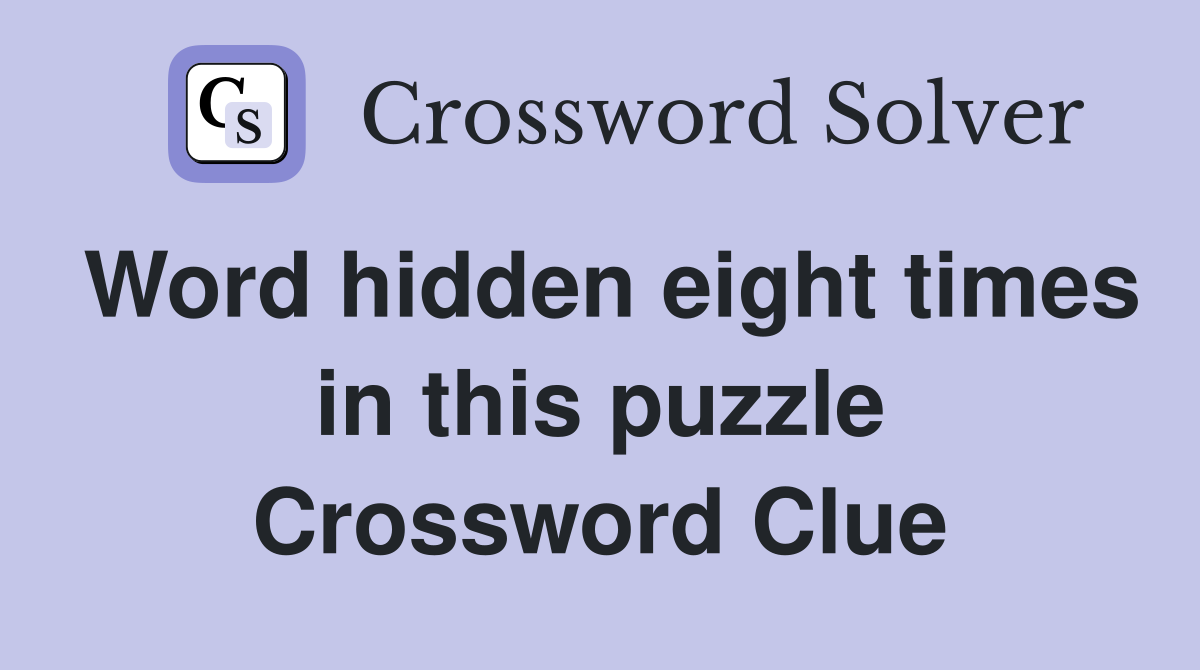 Word hidden eight times in this puzzle Crossword Clue