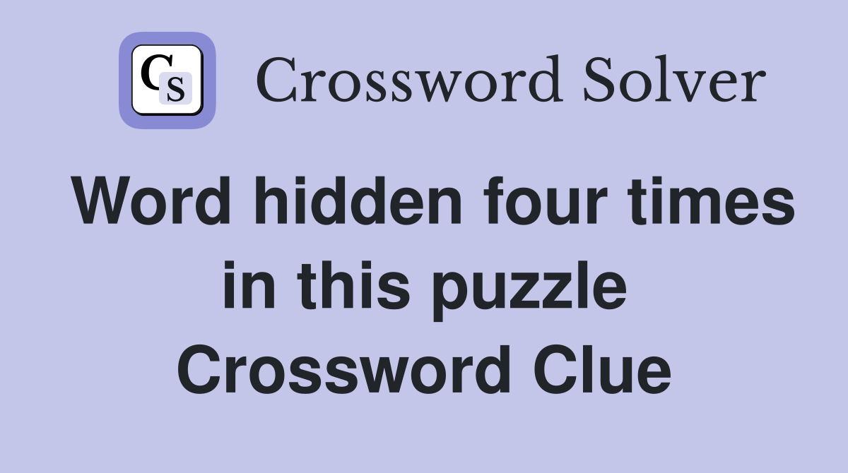 Word hidden four times in this puzzle Crossword Clue