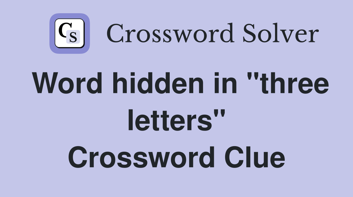 Word hidden in "three letters" Crossword Clue