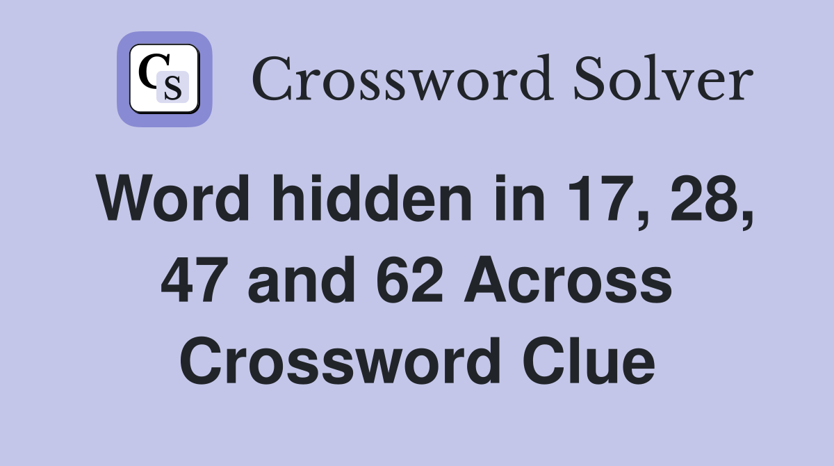 Word hidden in 17, 28, 47 and 62 Across Crossword Clue