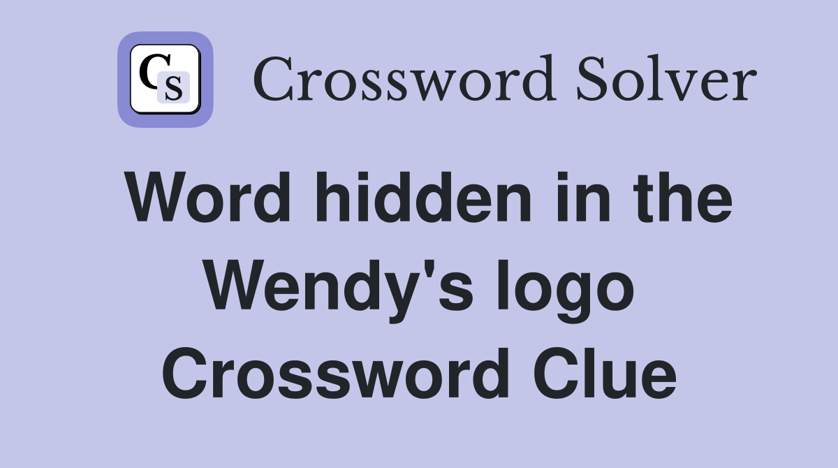 Word hidden in the Wendy's logo Crossword Clue